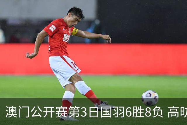 澳门公开赛第3日国羽6胜8负 高昉洁邬洛愉晋级8强